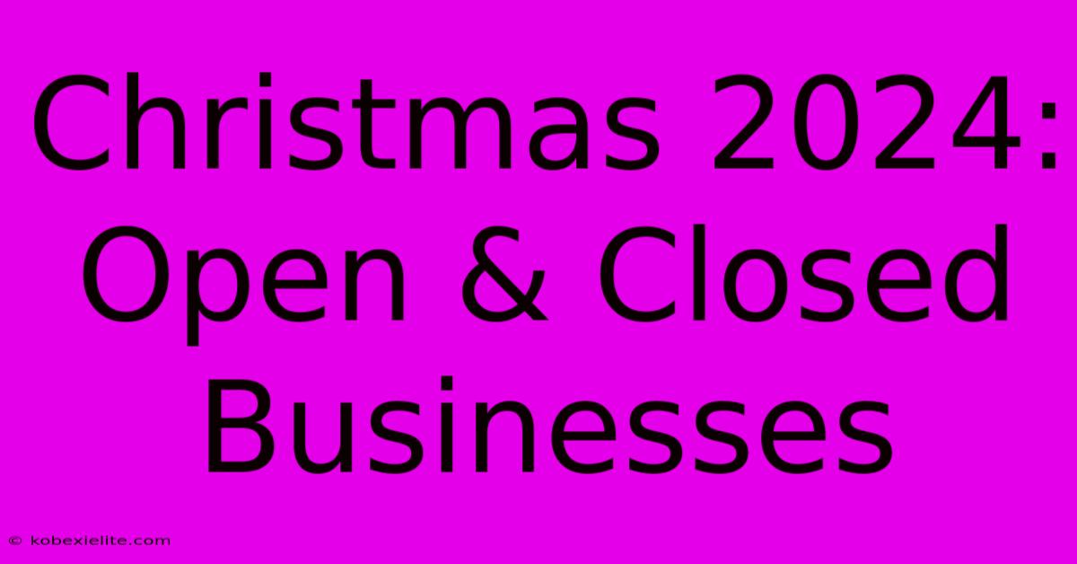 Christmas 2024: Open & Closed Businesses