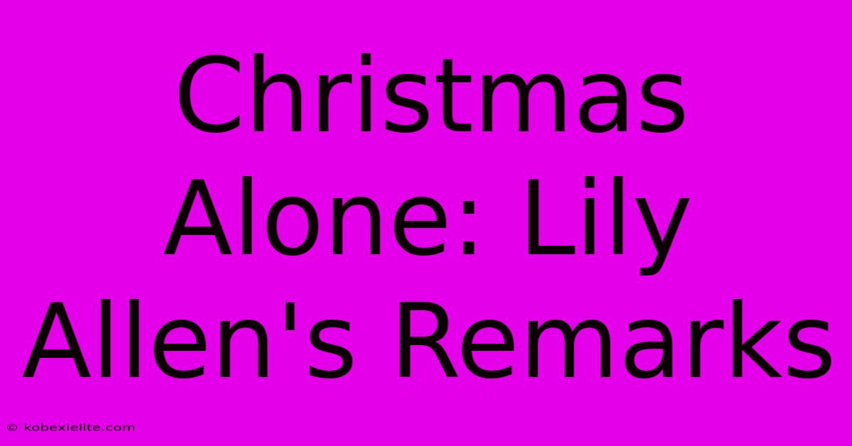 Christmas Alone: Lily Allen's Remarks