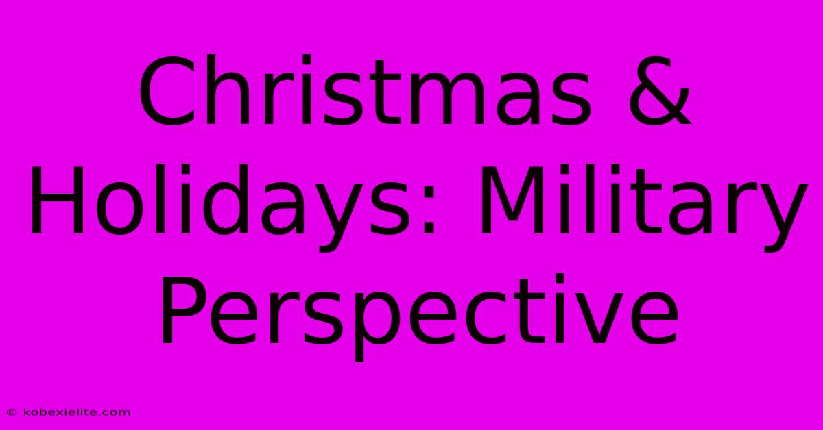 Christmas & Holidays: Military Perspective