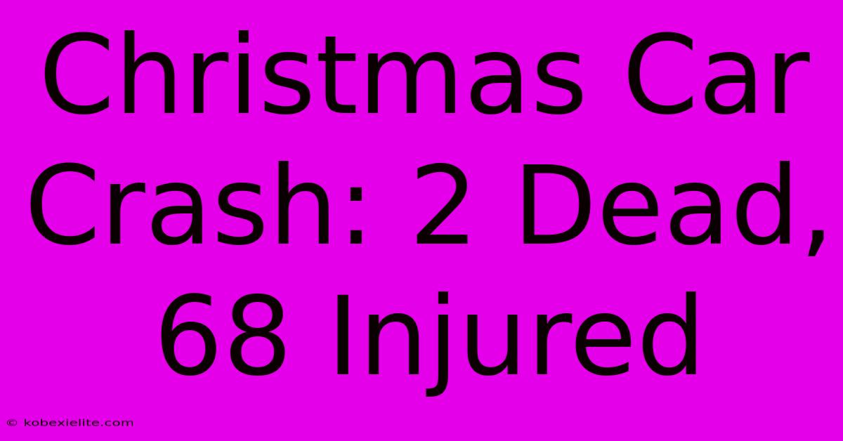 Christmas Car Crash: 2 Dead, 68 Injured