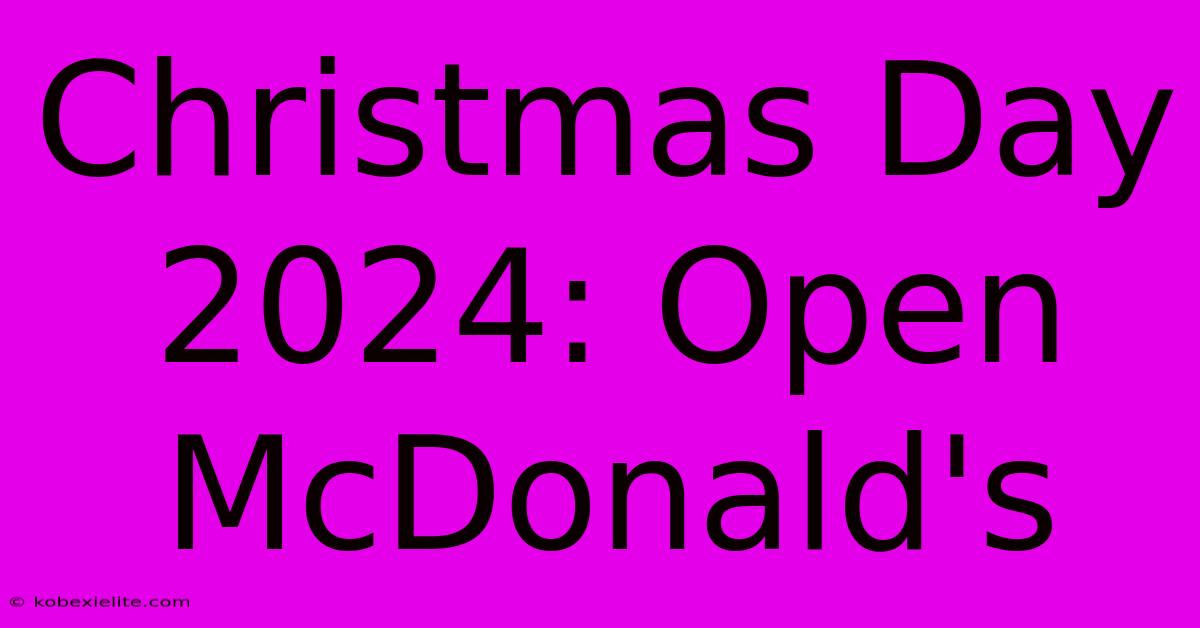 Christmas Day 2024: Open McDonald's