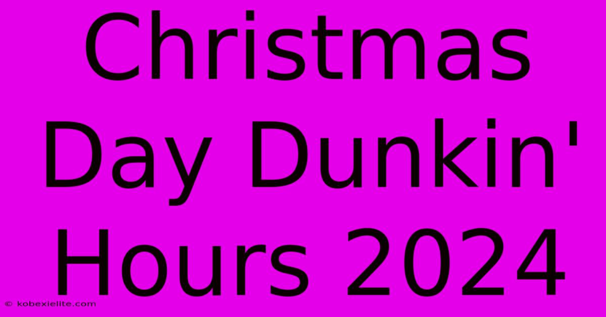 Christmas Day Dunkin' Hours 2024