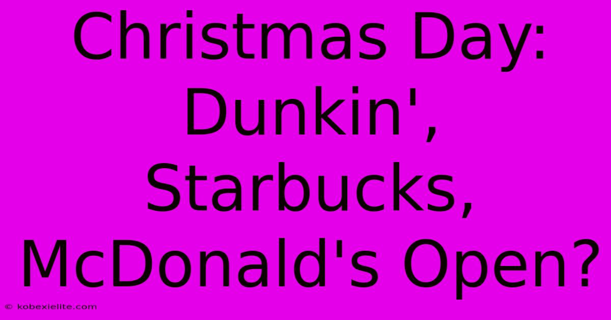 Christmas Day: Dunkin', Starbucks, McDonald's Open?