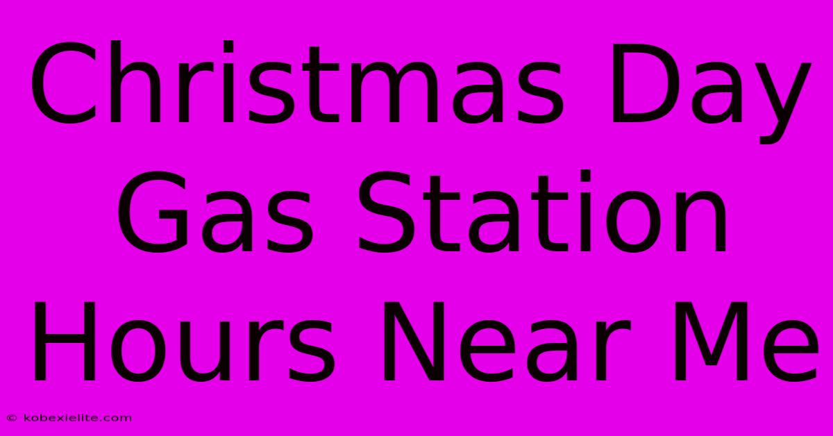 Christmas Day Gas Station Hours Near Me