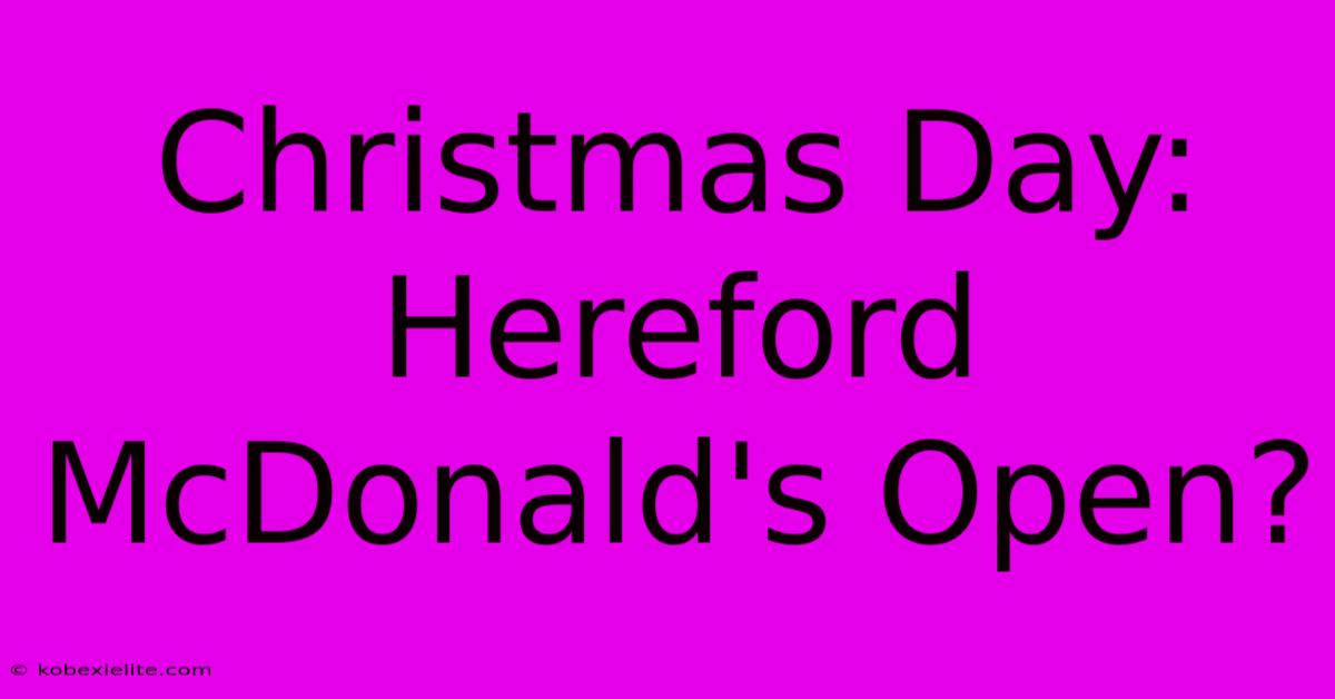 Christmas Day: Hereford McDonald's Open?