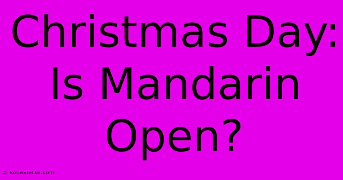 Christmas Day: Is Mandarin Open?