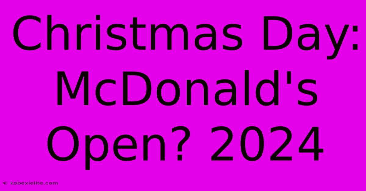 Christmas Day: McDonald's Open? 2024