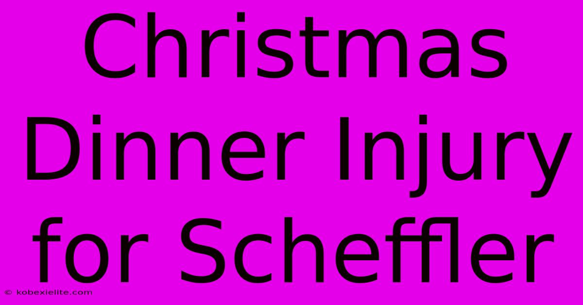 Christmas Dinner Injury For Scheffler