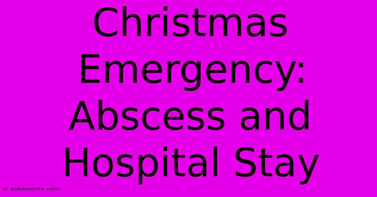 Christmas Emergency: Abscess And Hospital Stay