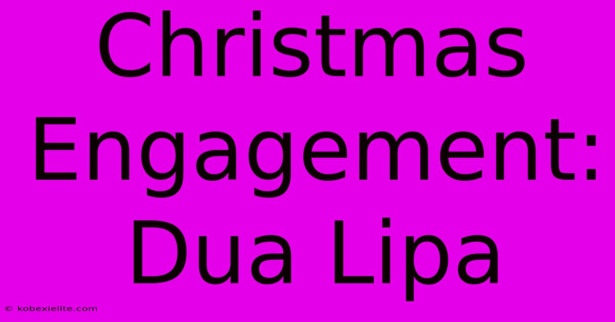 Christmas Engagement: Dua Lipa