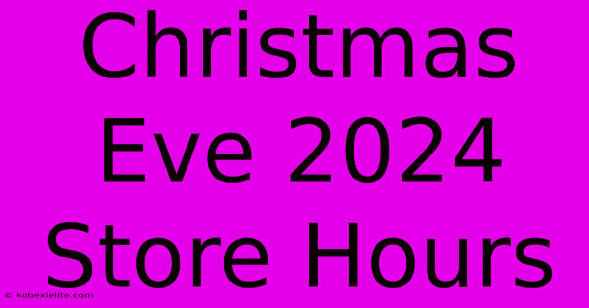 Christmas Eve 2024 Store Hours