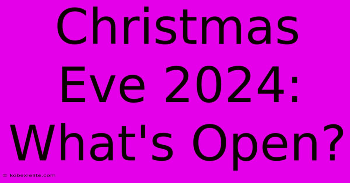 Christmas Eve 2024: What's Open?