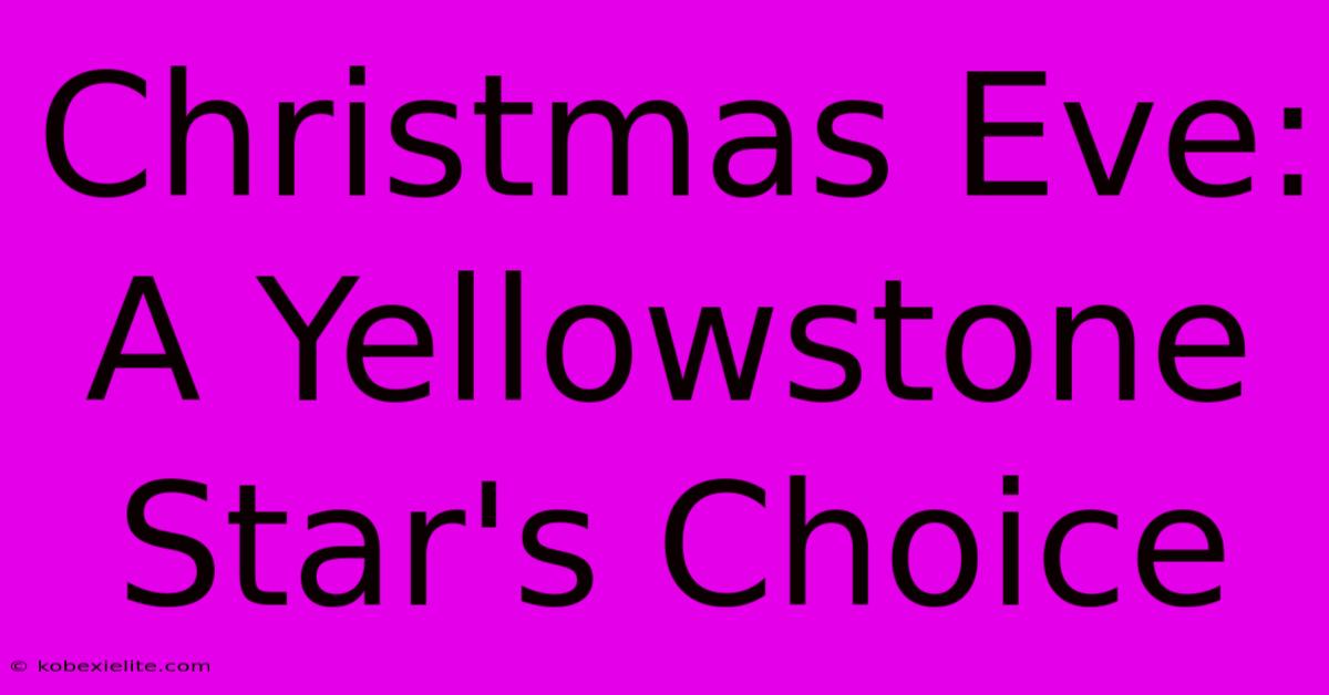 Christmas Eve: A Yellowstone Star's Choice