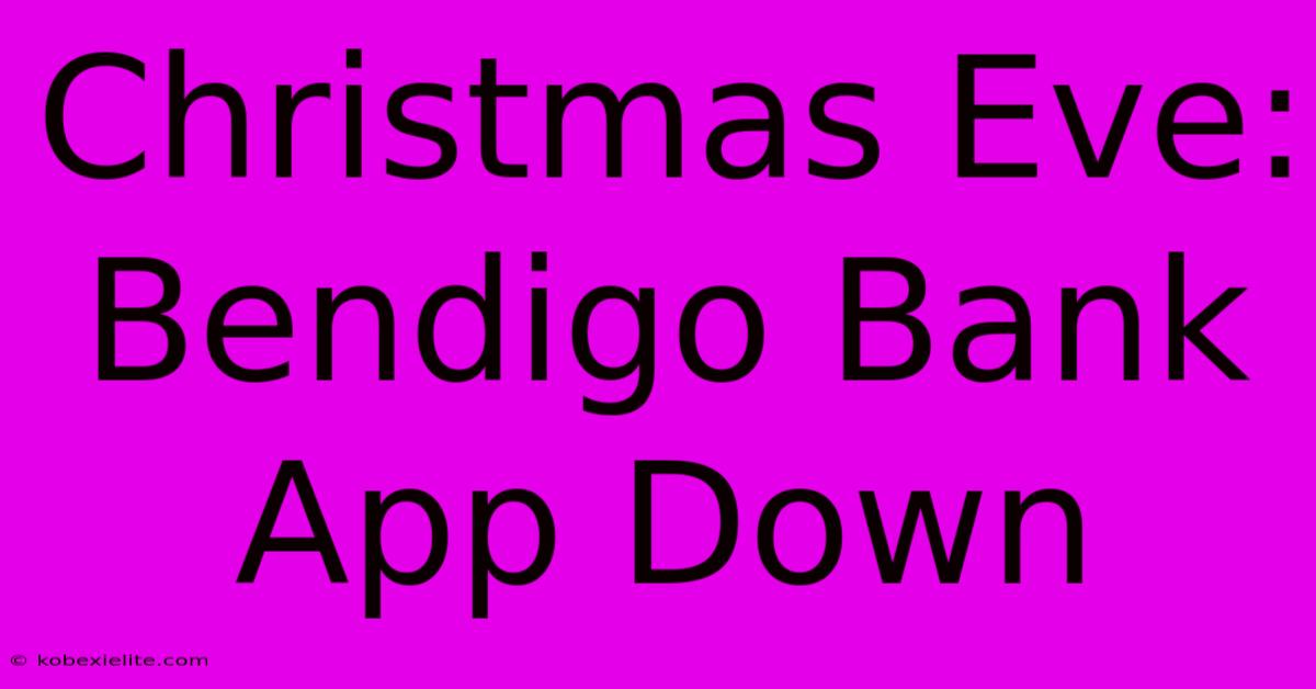 Christmas Eve: Bendigo Bank App Down