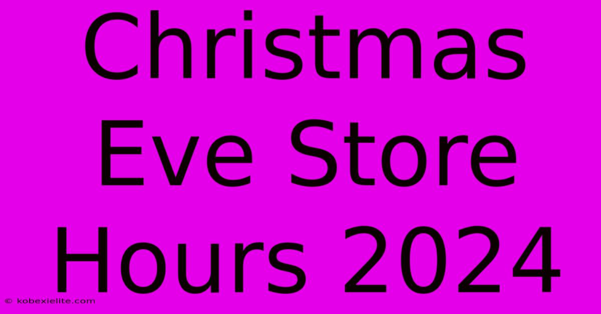 Christmas Eve Store Hours 2024