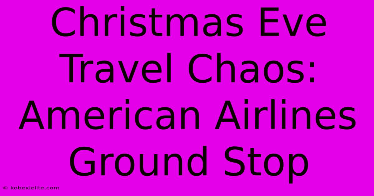 Christmas Eve Travel Chaos: American Airlines Ground Stop