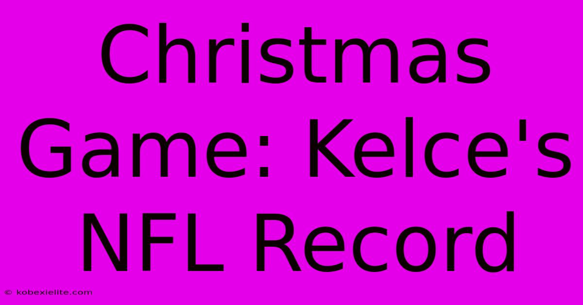 Christmas Game: Kelce's NFL Record