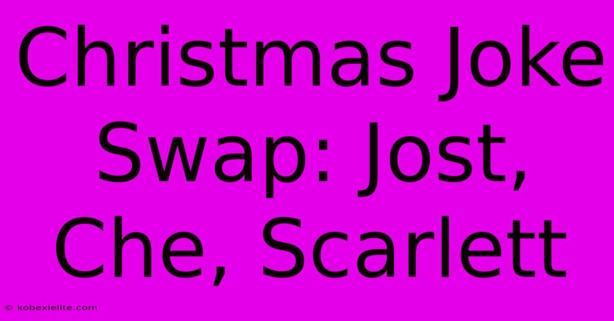 Christmas Joke Swap: Jost, Che, Scarlett