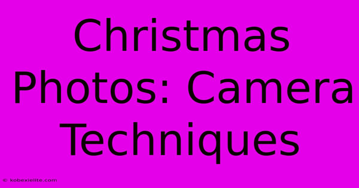 Christmas Photos: Camera Techniques