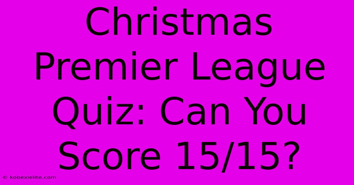 Christmas Premier League Quiz: Can You Score 15/15?