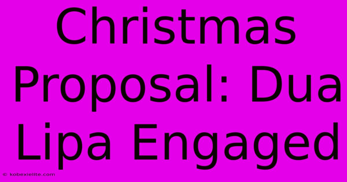 Christmas Proposal: Dua Lipa Engaged