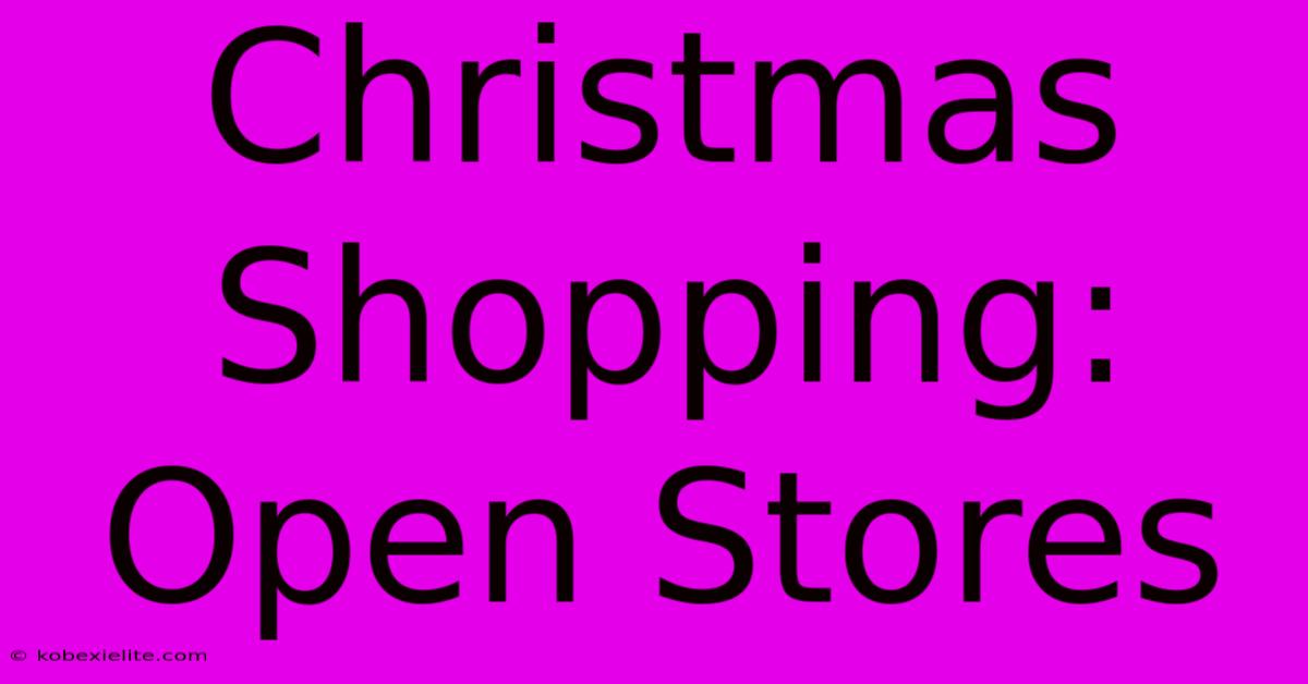 Christmas Shopping: Open Stores