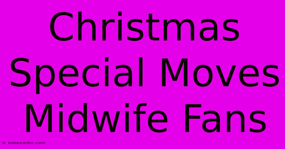 Christmas Special Moves Midwife Fans