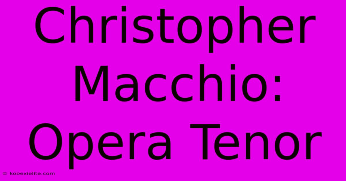 Christopher Macchio: Opera Tenor