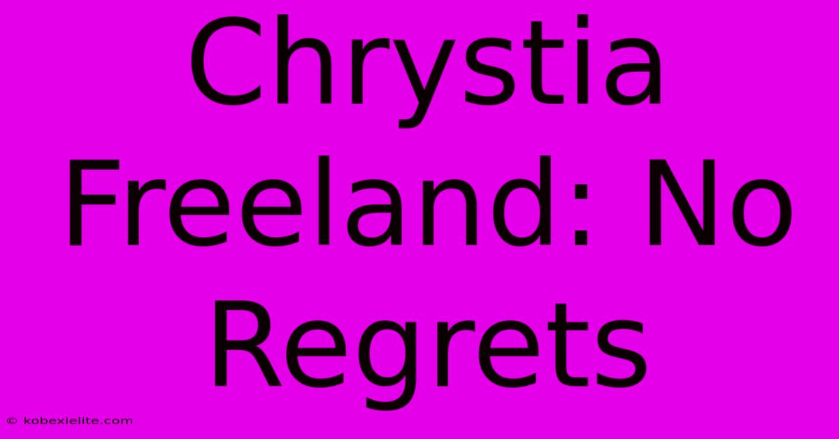 Chrystia Freeland: No Regrets