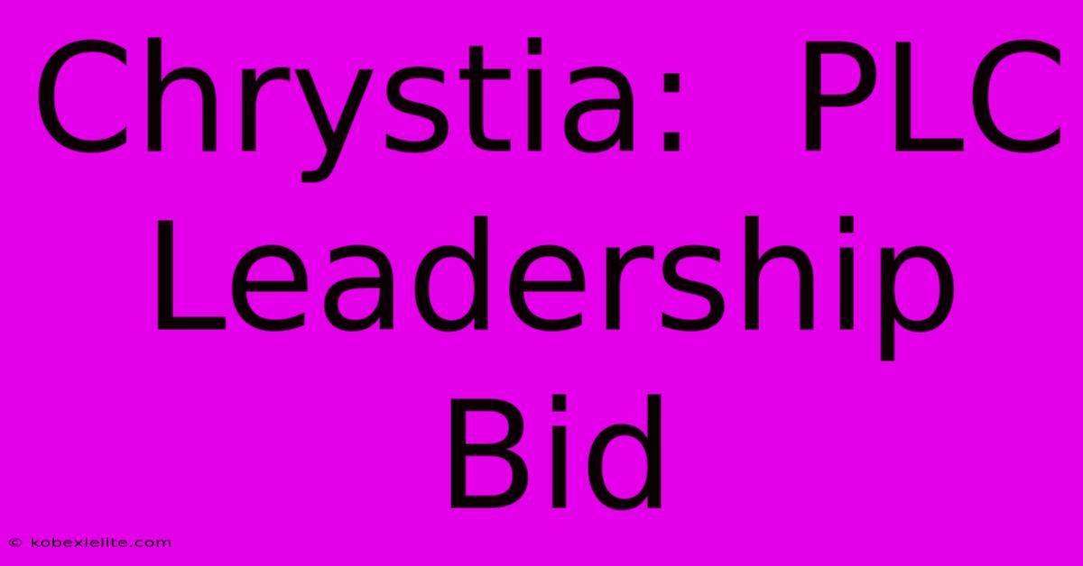 Chrystia:  PLC Leadership Bid