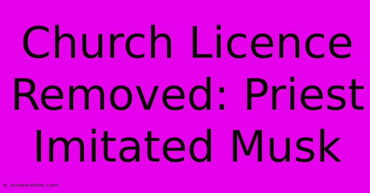 Church Licence Removed: Priest Imitated Musk