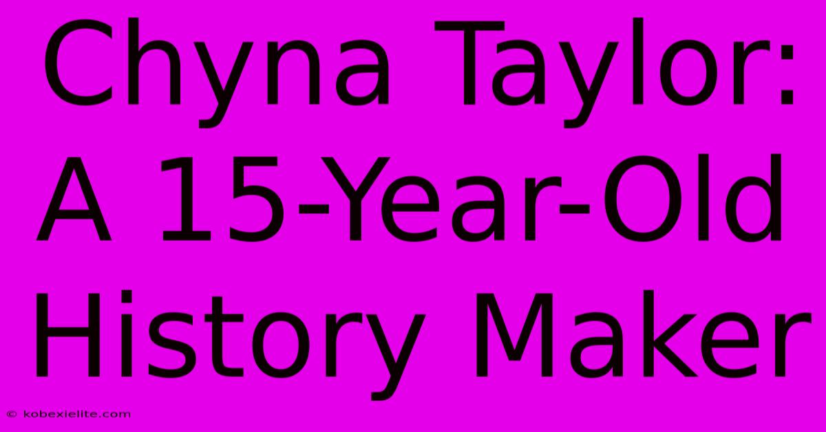 Chyna Taylor: A 15-Year-Old History Maker