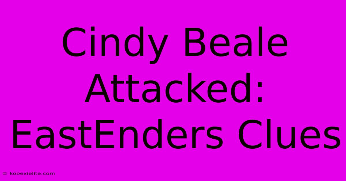 Cindy Beale Attacked: EastEnders Clues