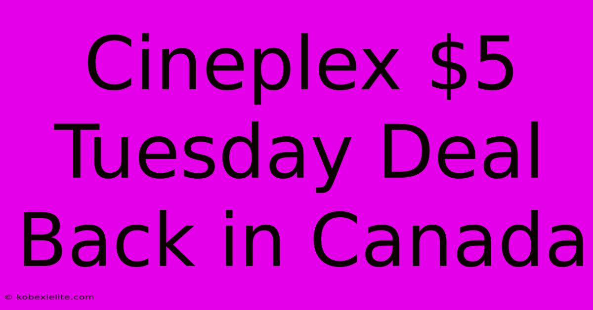 Cineplex $5 Tuesday Deal Back In Canada