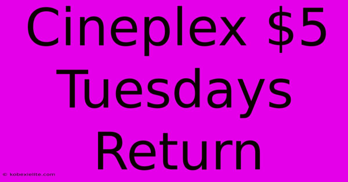 Cineplex $5 Tuesdays Return