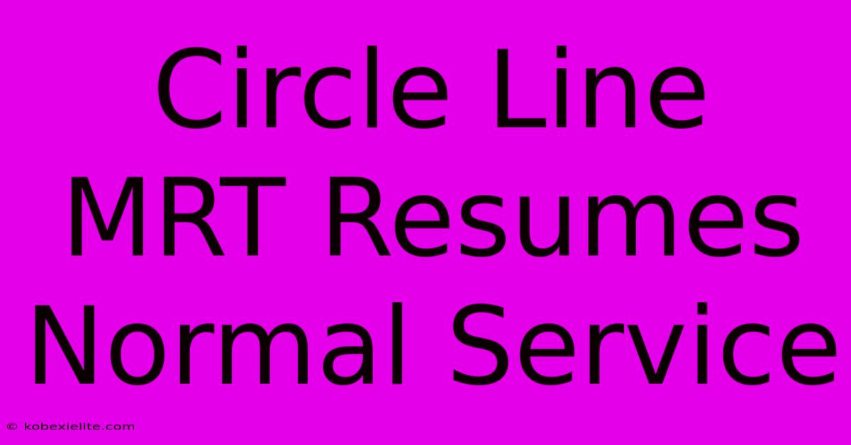 Circle Line MRT Resumes Normal Service