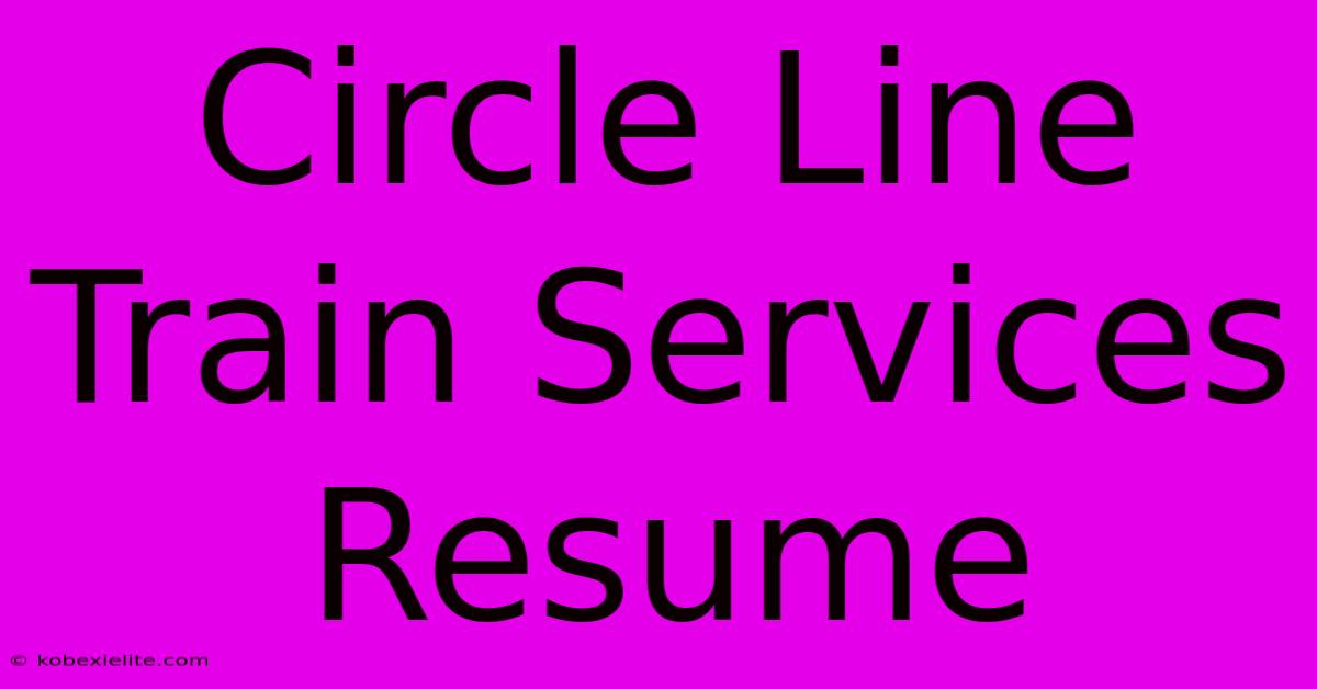 Circle Line Train Services Resume