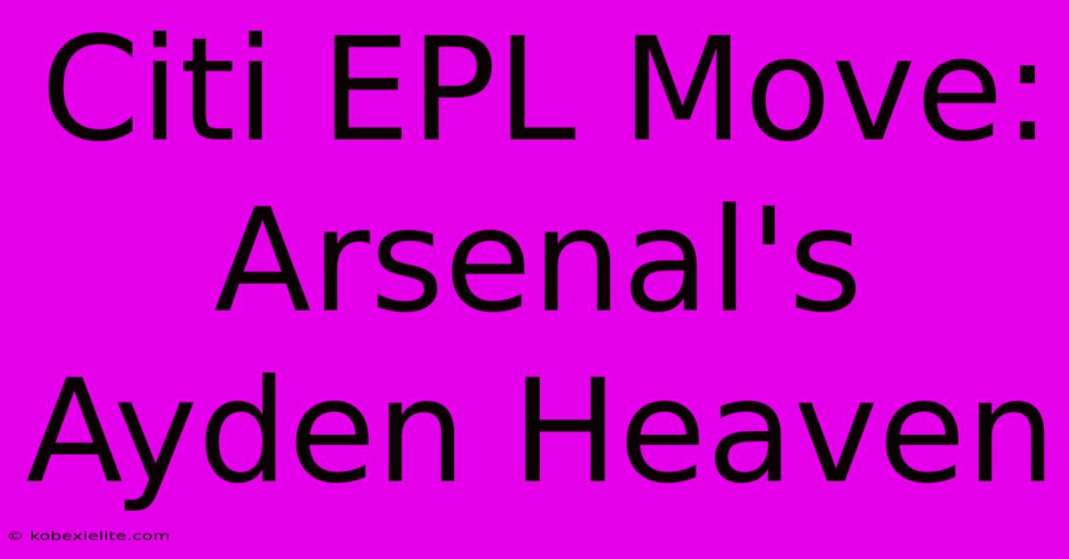 Citi EPL Move: Arsenal's Ayden Heaven