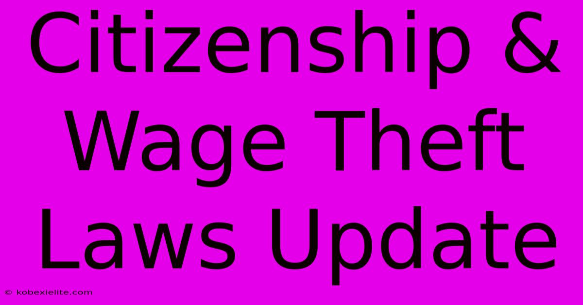 Citizenship & Wage Theft Laws Update