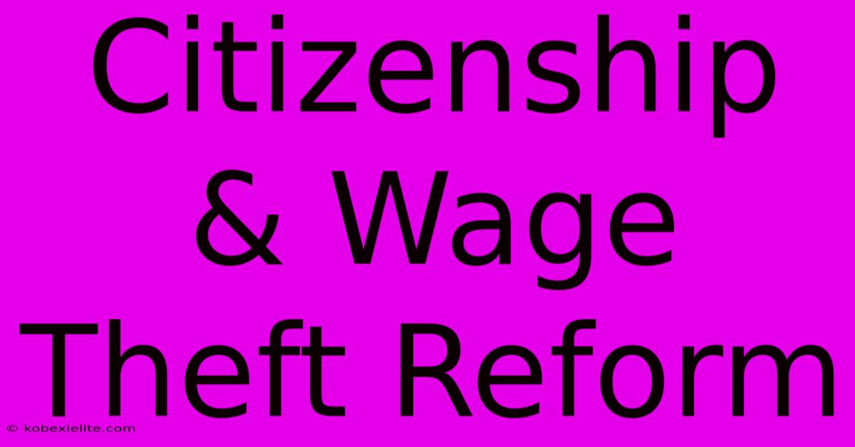 Citizenship & Wage Theft Reform