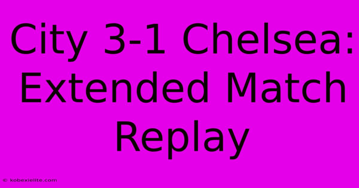 City 3-1 Chelsea: Extended Match Replay