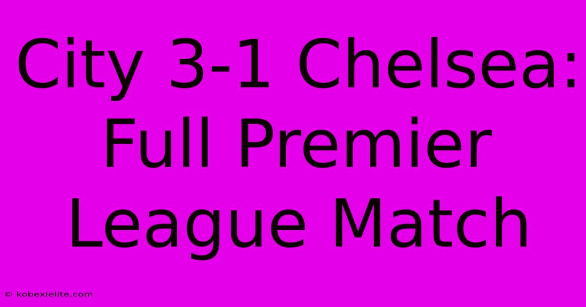 City 3-1 Chelsea: Full Premier League Match