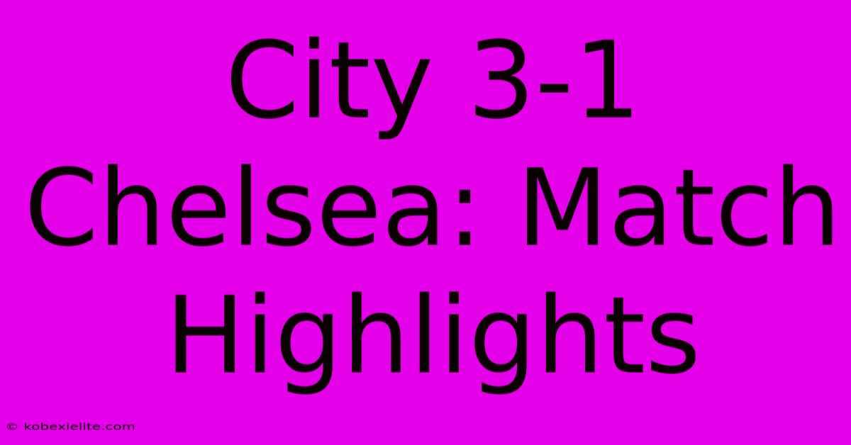 City 3-1 Chelsea: Match Highlights