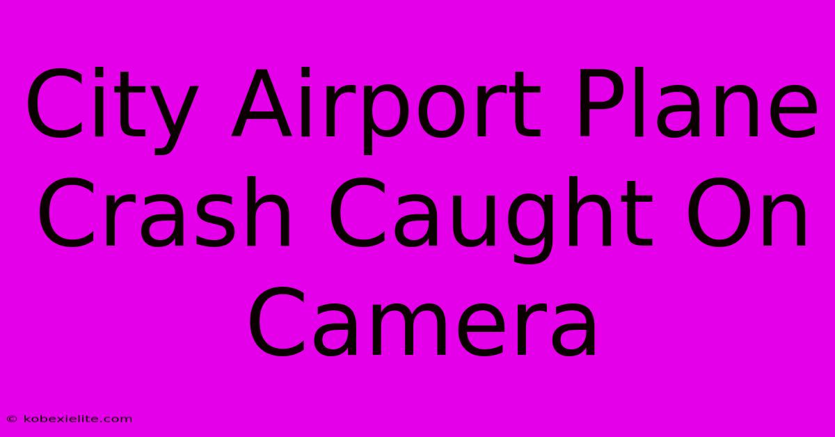 City Airport Plane Crash Caught On Camera