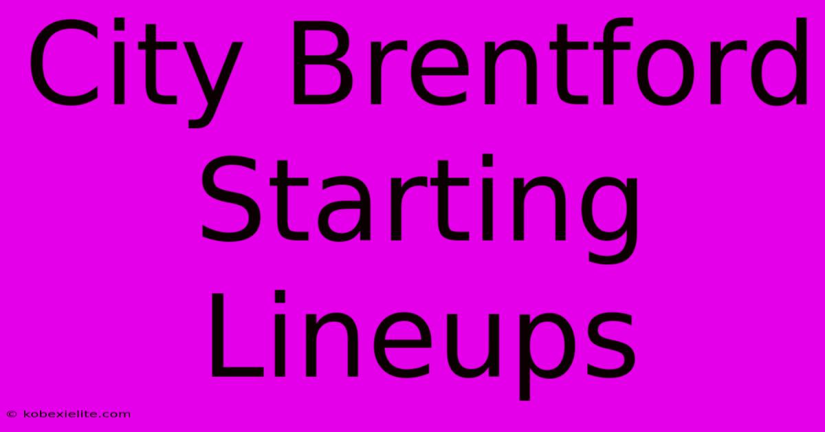 City Brentford Starting Lineups