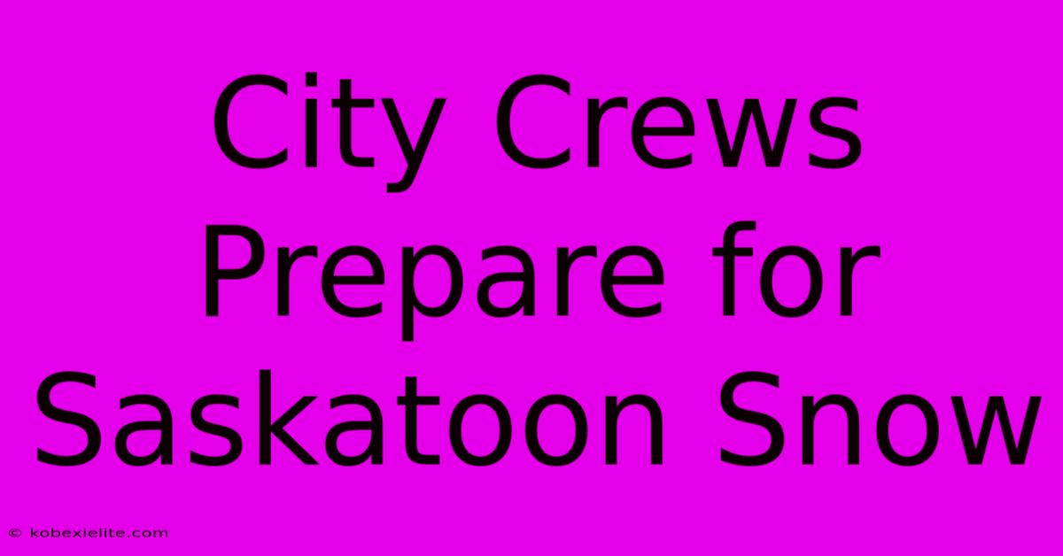 City Crews Prepare For Saskatoon Snow