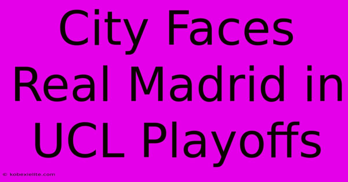 City Faces Real Madrid In UCL Playoffs