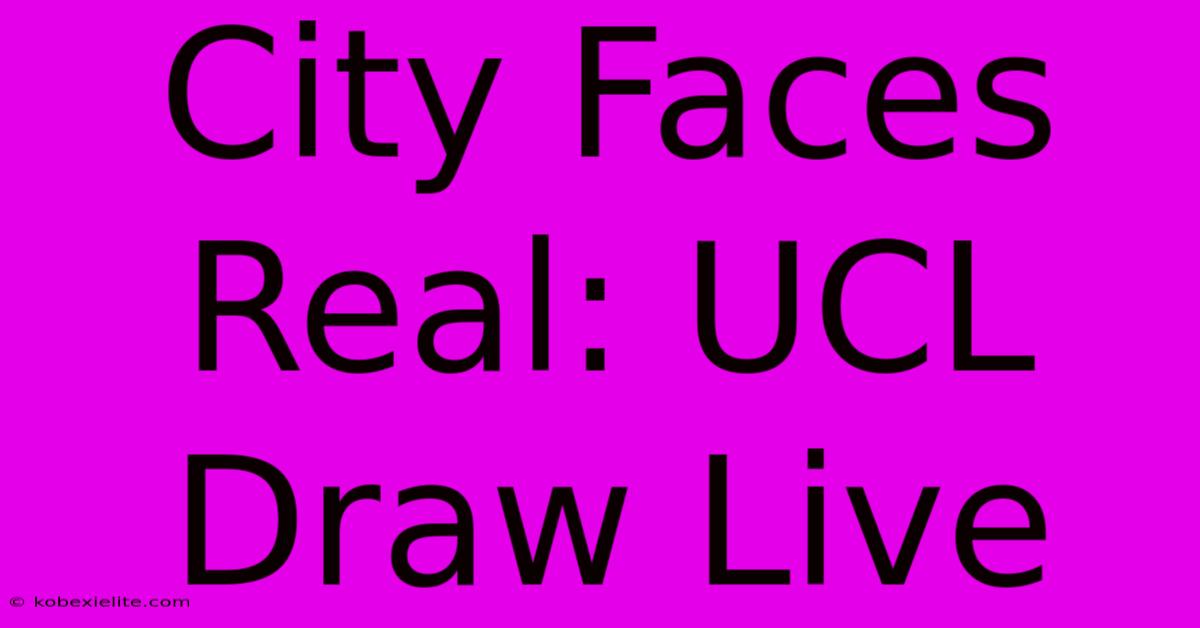 City Faces Real: UCL Draw Live