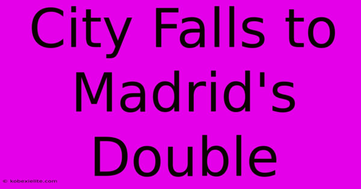 City Falls To Madrid's Double