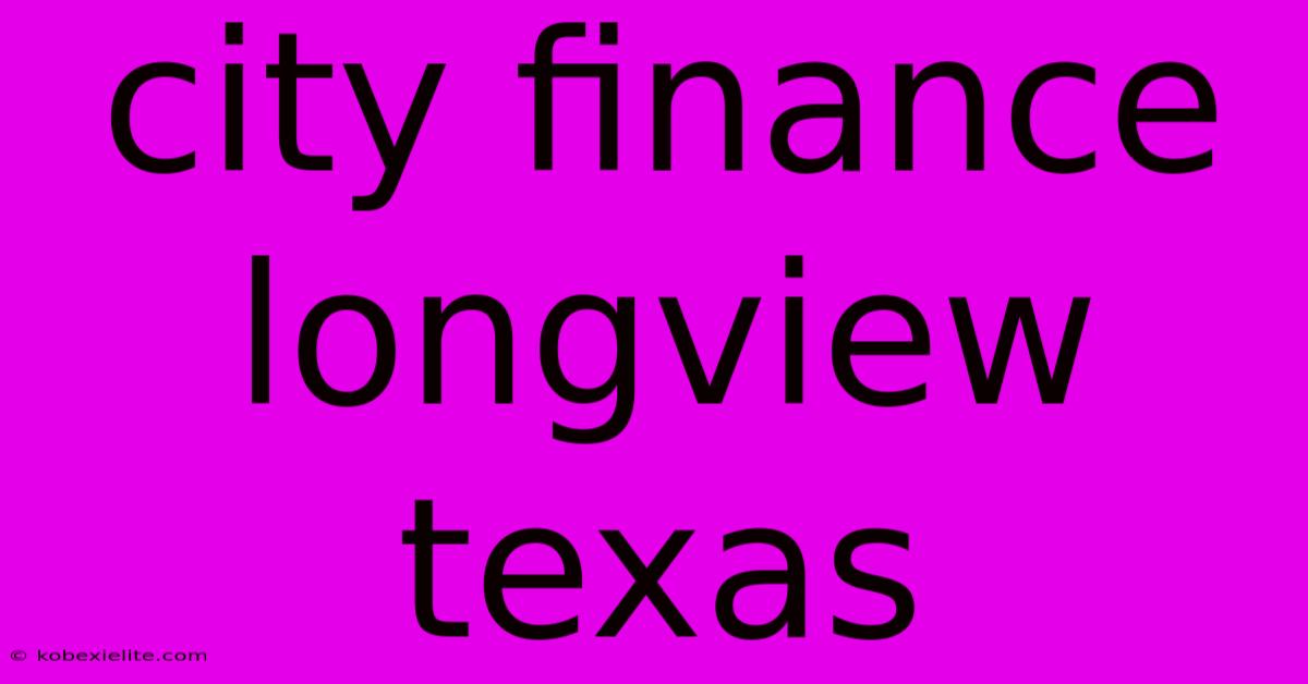 City Finance Longview Texas City Finance Longview Texas